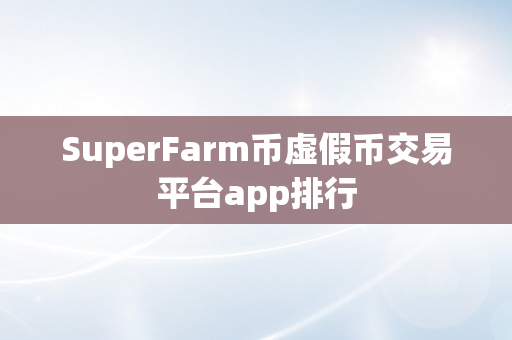 SuperFarm币虚假币交易平台app排行
