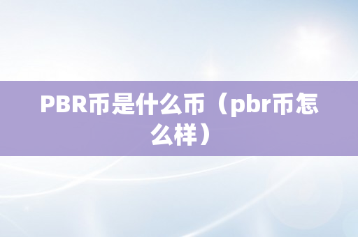 PBR币是什么币（pbr币怎么样）