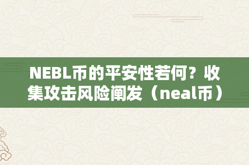 NEBL币的平安性若何？收集攻击风险阐发（neal币）