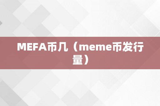 MEFA币几（meme币发行量）