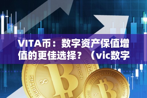 VITA币：数字资产保值增值的更佳选择？（vic数字币最新动静）