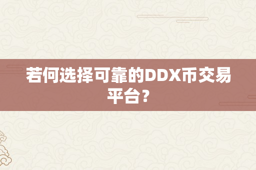 若何选择可靠的DDX币交易平台？