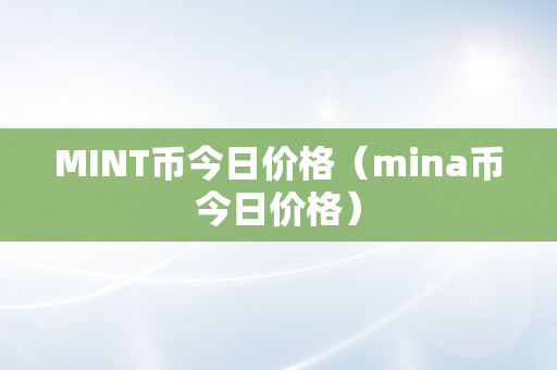MINT币今日价格（mina币今日价格）