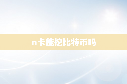 n卡能挖比特币吗