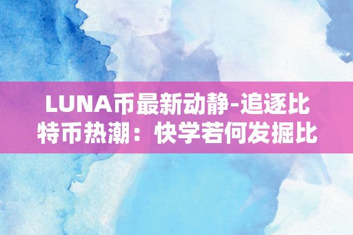 LUNA币最新动静-追逐比特币热潮：快学若何发掘比特币！