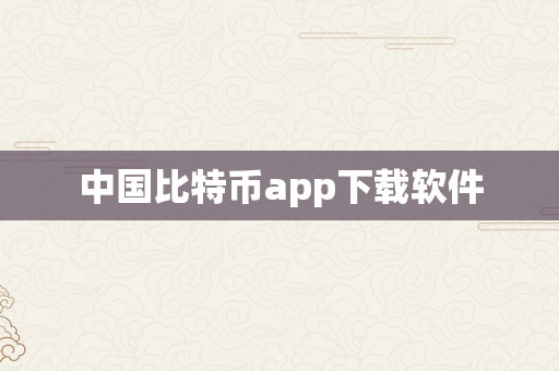 中国比特币app下载软件