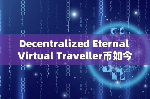 Decentralized Eternal Virtual Traveller币如今怎么样（travelcoin游览币）