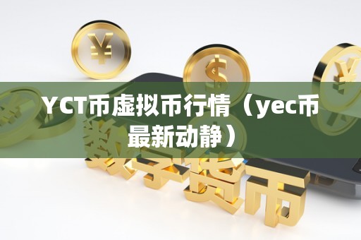 YCT币虚拟币行情（yec币最新动静）