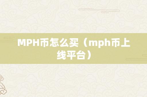 MPH币怎么买（mph币上线平台）
