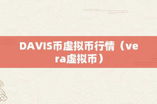 DAVIS币虚拟币行情（vera虚拟币）
