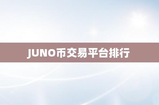 JUNO币交易平台排行
