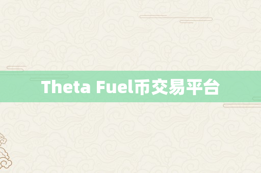 Theta Fuel币交易平台