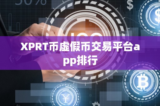 XPRT币虚假币交易平台app排行