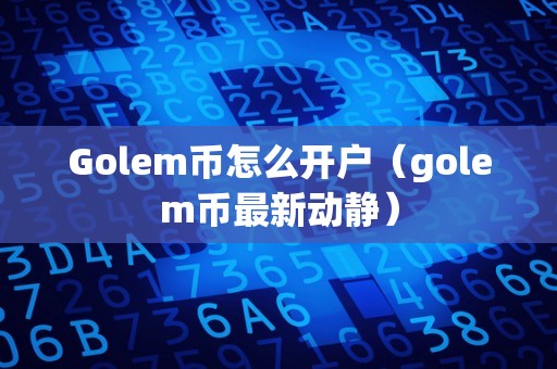 Golem币怎么开户（golem币最新动静）