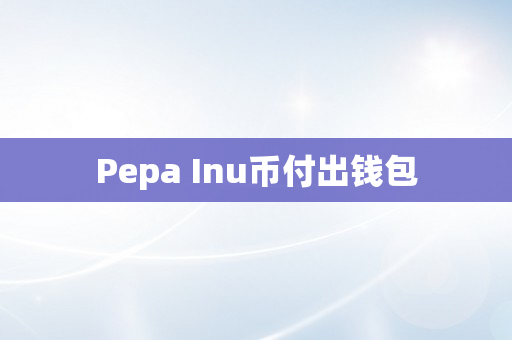 Pepa Inu币付出钱包