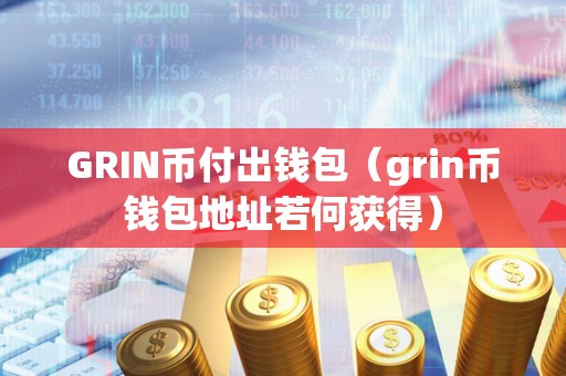 GRIN币付出钱包（grin币钱包地址若何获得）