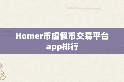 Homer币虚假币交易平台app排行