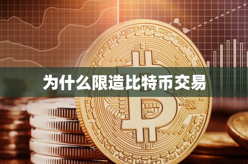 为什么限造比特币交易