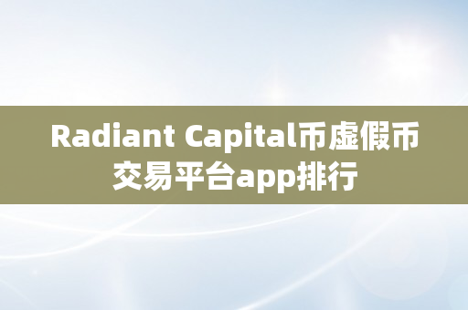 Radiant Capital币虚假币交易平台app排行
