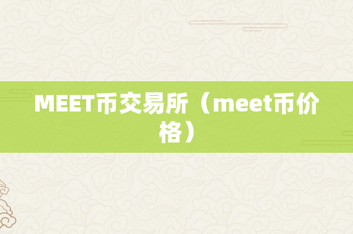 MEET币交易所（meet币价格）