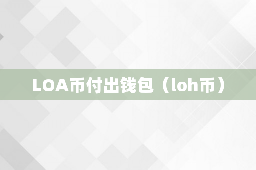 LOA币付出钱包（loh币）