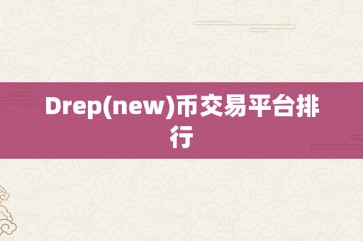 Drep(new)币交易平台排行