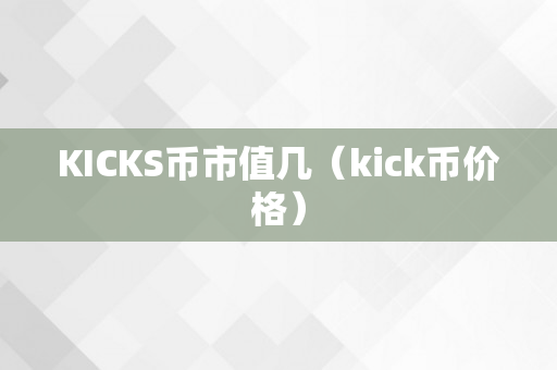 KICKS币市值几（kick币价格）