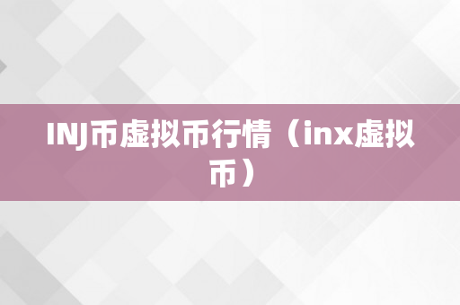 INJ币虚拟币行情（inx虚拟币）