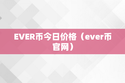 EVER币今日价格（ever币官网）