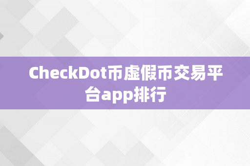 CheckDot币虚假币交易平台app排行