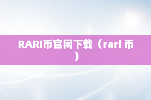 RARI币官网下载（rari 币）