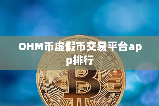OHM币虚假币交易平台app排行