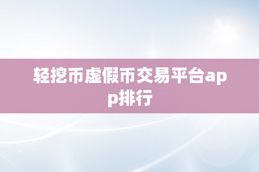 轻挖币虚假币交易平台app排行