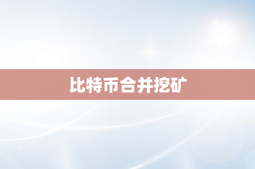 比特币合并挖矿