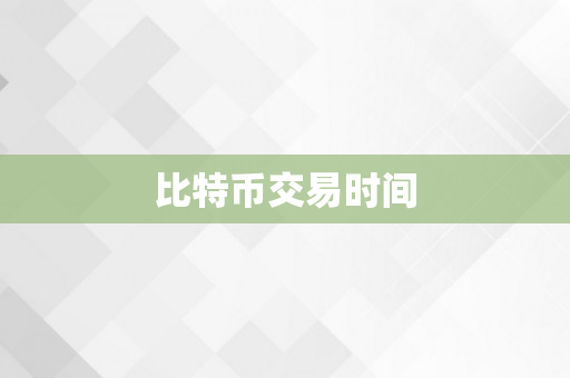 比特币交易时间