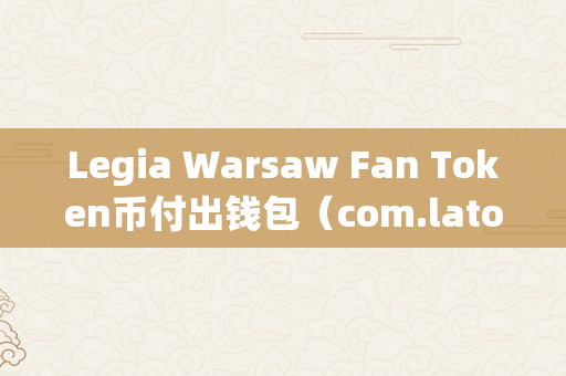 Legia Warsaw Fan Token币付出钱包（com.latoken.wallet）
