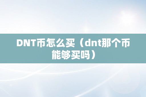DNT币怎么买（dnt那个币能够买吗）