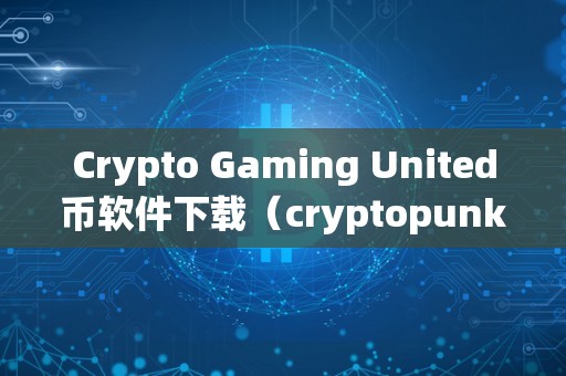 Crypto Gaming United币软件下载（cryptopunk币）