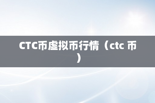 CTC币虚拟币行情（ctc 币）