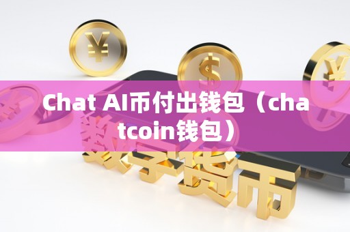 Chat AI币付出钱包（chatcoin钱包）