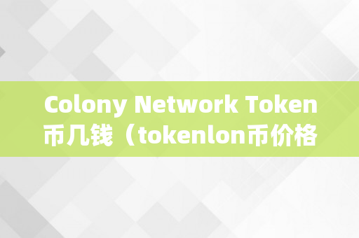 Colony Network Token币几钱（tokenlon币价格）