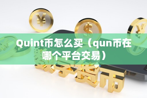 Quint币怎么买（qun币在哪个平台交易）
