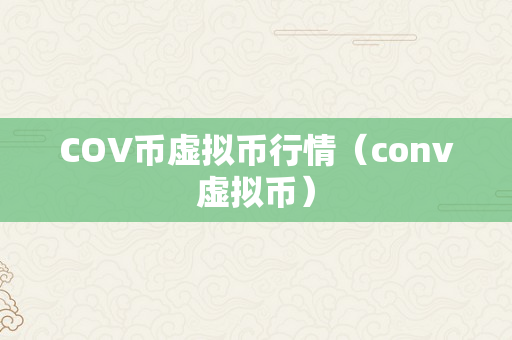 COV币虚拟币行情（conv虚拟币）