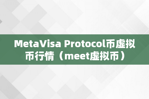 MetaVisa Protocol币虚拟币行情（meet虚拟币）