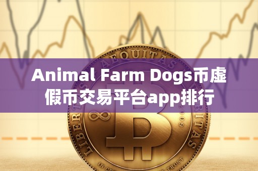 Animal Farm Dogs币虚假币交易平台app排行