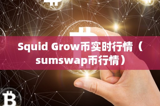 Squid Grow币实时行情（sumswap币行情）