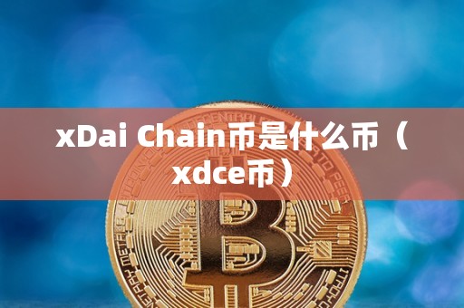xDai Chain币是什么币（xdce币）