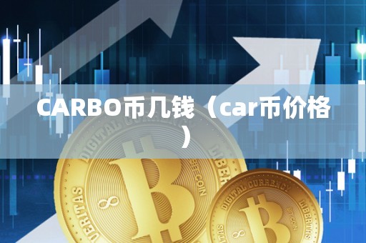 CARBO币几钱（car币价格）