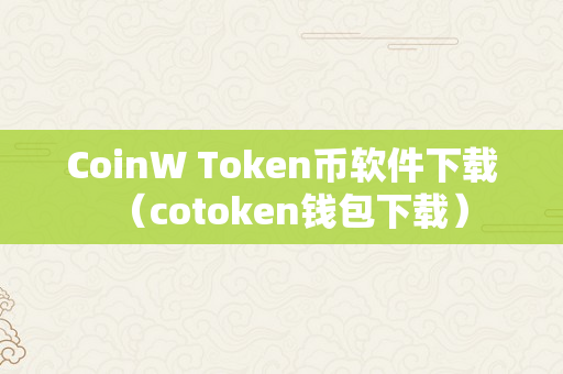 CoinW Token币软件下载（cotoken钱包下载）