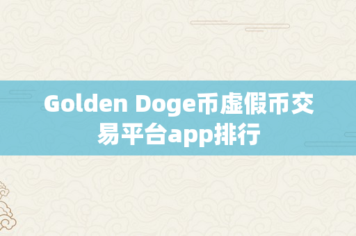 Golden Doge币虚假币交易平台app排行